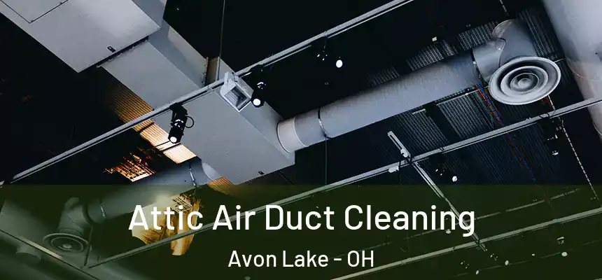  Attic Air Duct Cleaning Avon Lake - OH