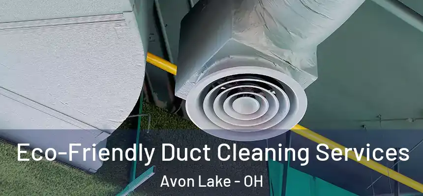  Eco-Friendly Duct Cleaning Services Avon Lake - OH