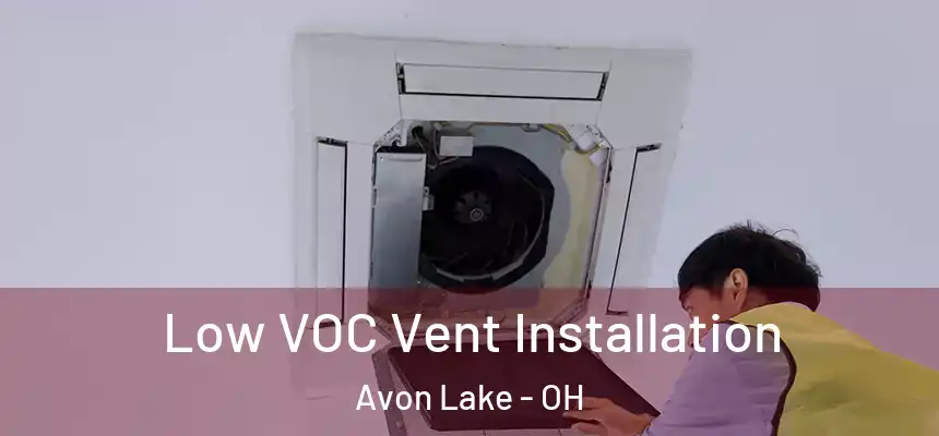 Low VOC Vent Installation Avon Lake - OH